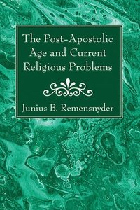 bokomslag The Post-Apostolic Age and Current Religious Problems