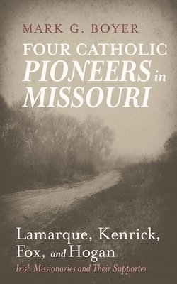 bokomslag Four Catholic Pioneers in Missouri: Lamarque, Kenrick, Fox, and Hogan