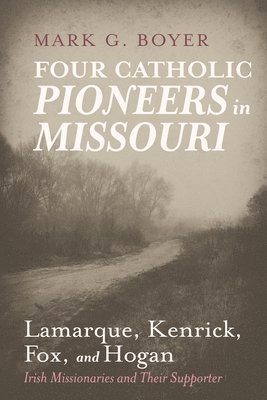 Four Catholic Pioneers in Missouri: Lamarque, Kenrick, Fox, and Hogan 1