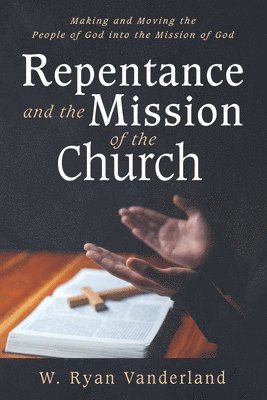 W Ryan Vanderland, W. Ryan Vanderland - Repentance and the Mission of the Church, Inbunden
