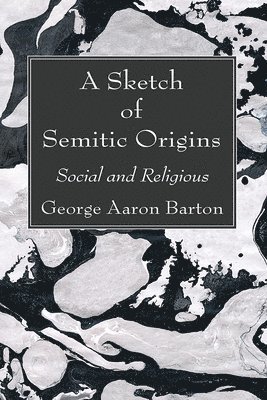 George Aaron Barton - Sketch of Semitic Origins, Inbunden
