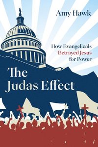 bokomslag The Judas Effect: How Evangelicals Betrayed Jesus for Power