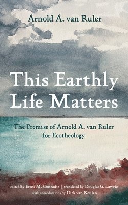 Arnold A Van Ruler, Ernst M Conradie - This Earthly Life Matters, Inbunden