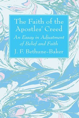 J F Bethune-Baker, J. F. Bethune-Baker, J.F. Bethune-Baker - Faith of the Apostles' Creed, Inbunden