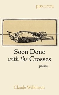 bokomslag Soon Done with the Crosses: Poems