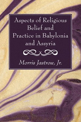 Aspects of Religious Belief and Practice in Babylonia and Assyria 1