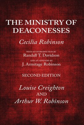 Cecilia Robinson, Randall T Davidson, J Armitage Robinson - Ministry of Deaconesses, 2nd Edition, Häftad