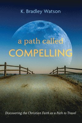 K Bradley Watson, K. Bradley Watson - Path Called Compelling, Inbunden