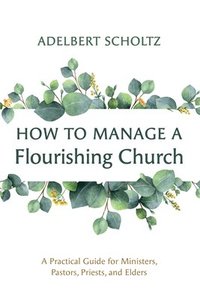 bokomslag How to Manage a Flourishing Church