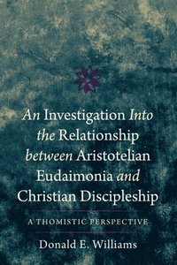 bokomslag An Investigation Into the Relationship Between Aristotelian Eudaimonia and Christian Discipleship