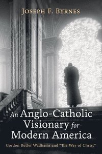 bokomslag An Anglo-Catholic Visionary for Modern America