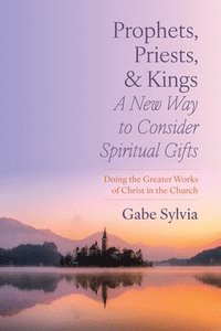 bokomslag Prophets, Priests, and Kings: A New Way to Consider Spiritual Gifts