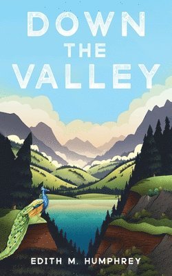 Edith M Humphrey - Down the Valley, Inbunden