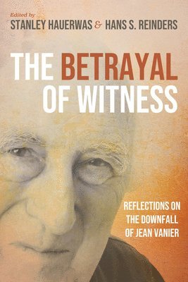 The Betrayal of Witness: Reflections on the Downfall of Jean Vanier 1