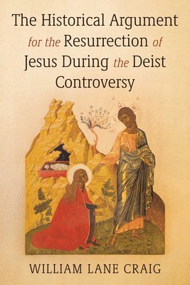 William L Craig, William L. Craig - Historical Argument for the Resurrection of Jesus During the Deist Controversy, Häftad