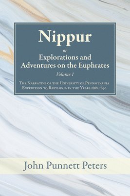 John Punnett Peters - Nippur, or, Explorations and Adventures on the Euphrates, Volume 1, Häftad