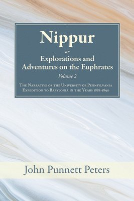 John Punnett Peters - Nippur, Or, Explorations and Adventures on the Euphrates, Volume 2, Häftad