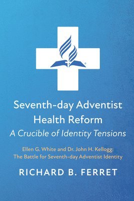 Richard B Ferret, Richard B. Ferret - Seventh-Day Adventist Health Reform: A Crucible of Identity Tensions, Inbunden