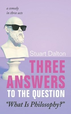 Three Answers to the Question &quot;What Is Philosophy?&quot; 1