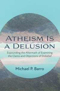 bokomslag Atheism Is a Delusion