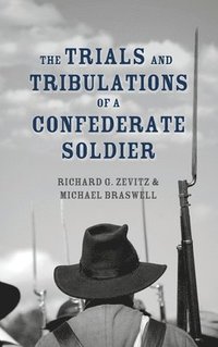 bokomslag The Trials and Tribulations of a Confederate Soldier