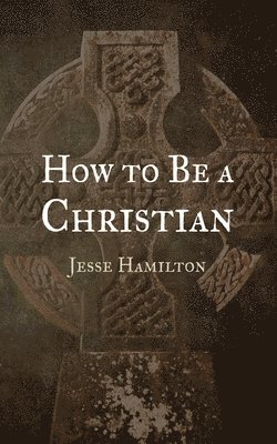 Jesse Hamilton - How to Be a Christian, Inbunden