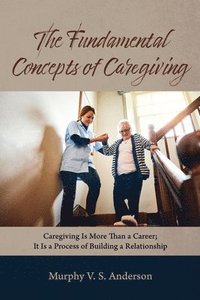 bokomslag The Fundamental Concepts of Caregiving