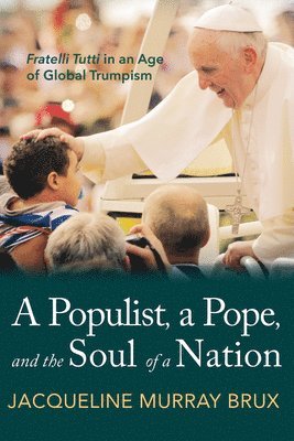 Jacqueline Murray Brux - Populist, a Pope, and the Soul of a Nation, Inbunden
