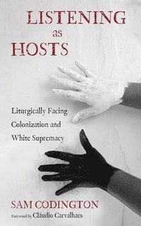 bokomslag Listening as Hosts: Liturgically Facing Colonization and White Supremacy