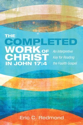 Eric C Redmond, Eric C. Redmond - Completed Work of Christ in John 17:4, Häftad