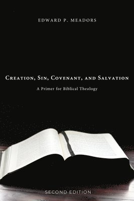 Edward P. Meadors - Creation, Sin, Covenant, and Salvation, 2nd Edition: A Primer for Biblical Theology, Häftad