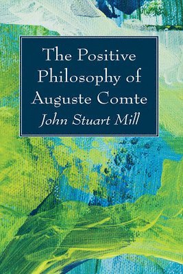 John Stuart Mill - Positive Philosophy of Auguste Comte, Inbunden