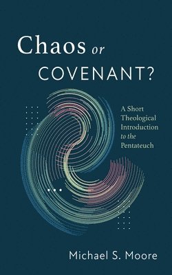 bokomslag Chaos or Covenant?: A Short Theological Introduction to the Pentateuch