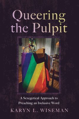 bokomslag Queering the Pulpit: A Sexegetical Approach to Preaching an Inclusive Word