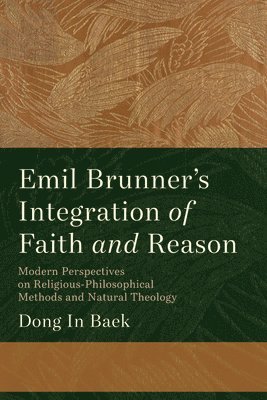 Dong In Baek - Emil Brunner's Integration of Faith and Reason, Häftad