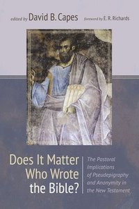 bokomslag Does It Matter Who Wrote the Bible?: The Pastoral Implications of Pseudepigraphy and Anonymity in the New Testament
