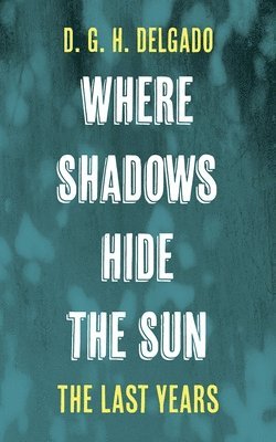 Where Shadows Hide the Sun, the Last Years 1