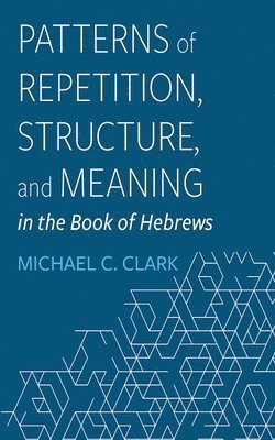 bokomslag Patterns of Repetition, Structure, and Meaning in the Book of Hebrews