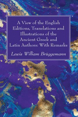 bokomslag View of the English Editions, Translations and Illustrations of the Ancient Greek and Latin Authors