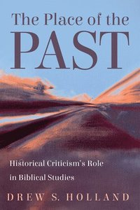 bokomslag The Place of the Past: Historical Criticism's Role in Biblical Studies