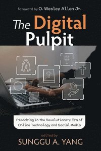 bokomslag The Digital Pulpit: Preaching in the Revolutionary Era of Online Technology and Social Media