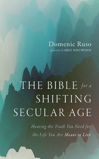bokomslag The Bible for a Shifting Secular Age: Hearing the Truth You Need for the Life You Are Meant to Live