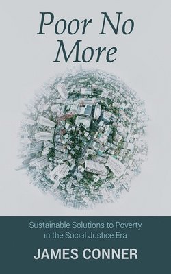 James Conner - Poor No More: Sustainable Solutions to Poverty in the Social Justice Era, Häftad