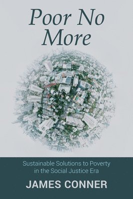 bokomslag Poor No More: Sustainable Solutions to Poverty in the Social Justice Era