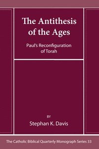 bokomslag The Antithesis of the Ages: Paul's Reconfiguration of Torah
