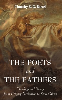 Timothy E G Bartel, Timothy E. G. Bartel - Poets and the Fathers, Inbunden