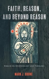 bokomslag Faith, Reason, and Beyond Reason