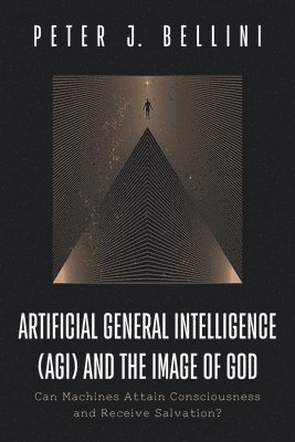 Peter J Bellini, Peter J. Bellini - Artificial General Intelligence (Agi) and the Image of God, Häftad