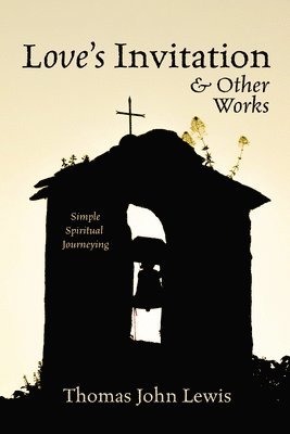 Love's Invitation and Other Works: Simple Spiritual Journeying 1