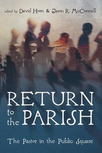 bokomslag Return to the Parish: The Pastor in the Public Square